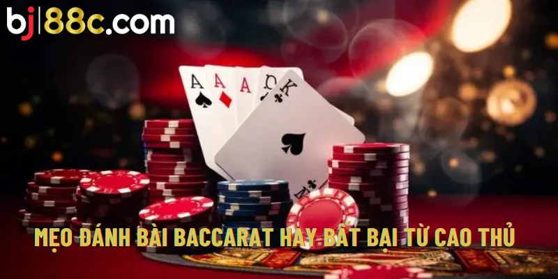 Mẹo đánh bài Baccarat hay bất bại từ cao thủ