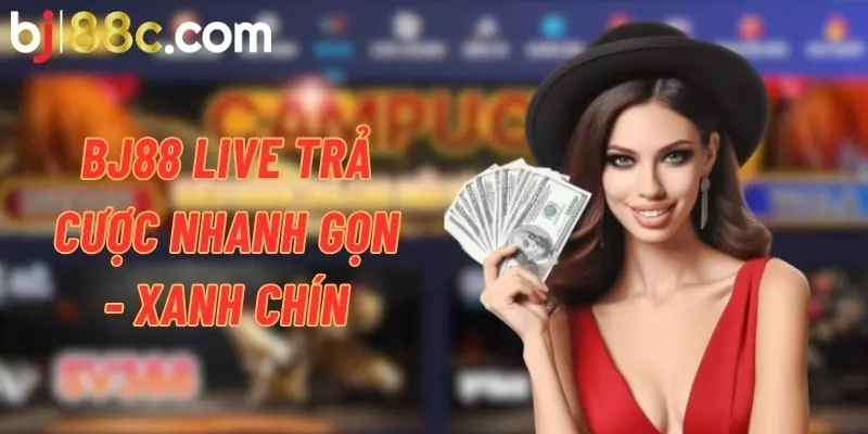 Sảnh Live BJ88 trả cược liền tay, rút ngay về tài khoản người chơi