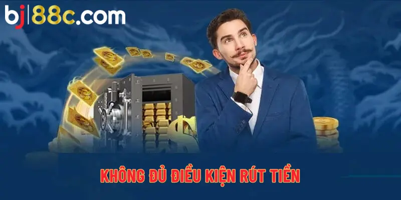 Không đủ điều kiện rút tiền