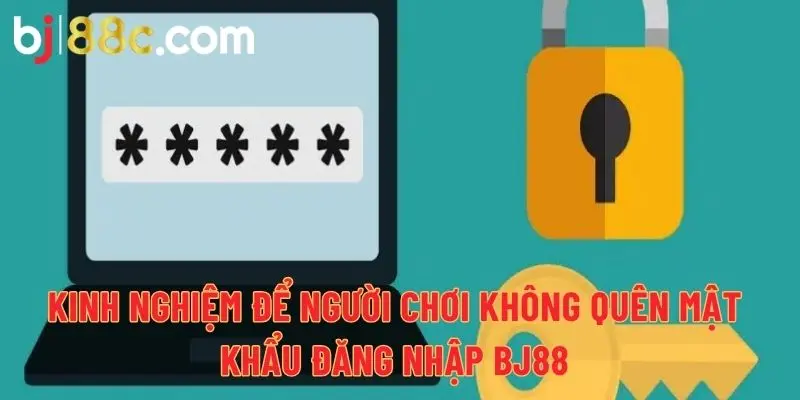 Kinh nghiệm để người chơi không quên mật khẩu đăng nhập BJ88