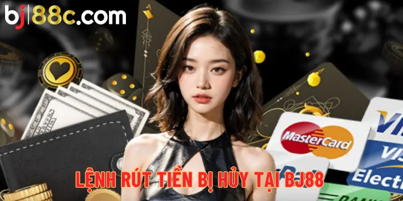 Lệnh rút tiền bị hủy tại BJ88