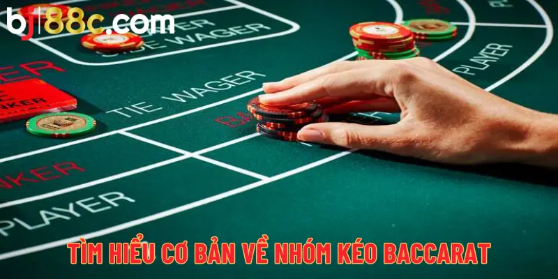 Tìm hiểu cơ bản về nhóm kéo Baccarat