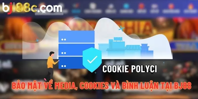 BJ88 cập nhật thông tin bảo mật về Media, Cookies và bình luận tại trang game