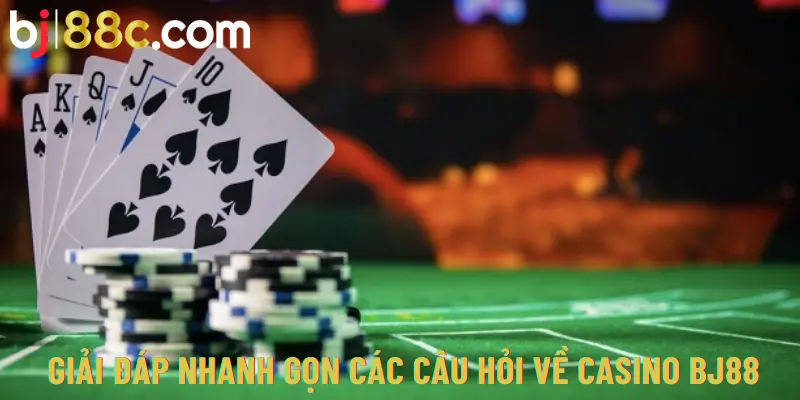 Giải đáp nhanh gọn các câu hỏi về casino BJ88