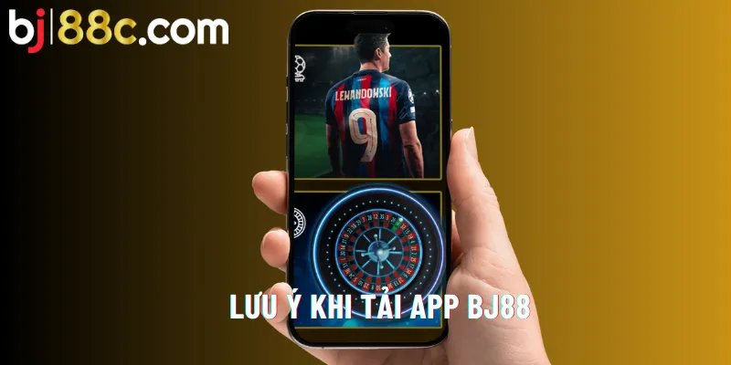 Lưu ý giúp tải app Bj88 an toàn, thành công ngay lần đầu