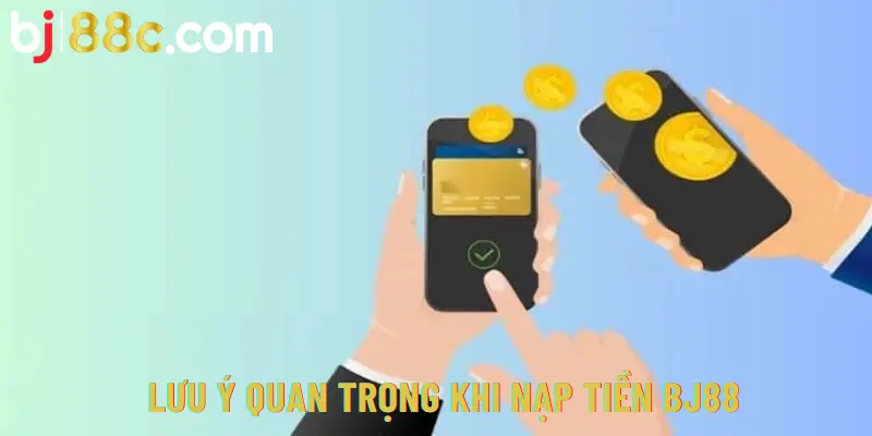 Lưu ý quan trọng cần biết khi nạp tiền BJ88