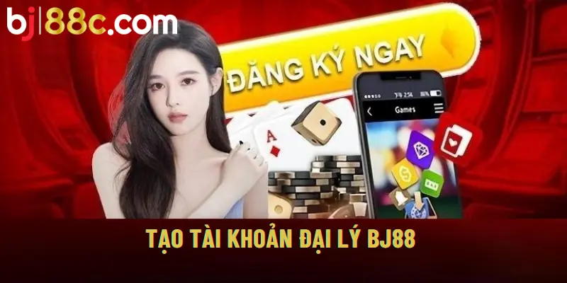 Tạo tài khoản đại lý BJ88